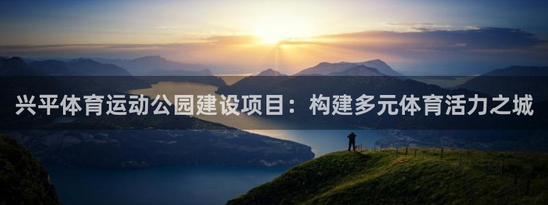 球王会体育：兴平体育运动公园建设项目：构建多元体育活力之城