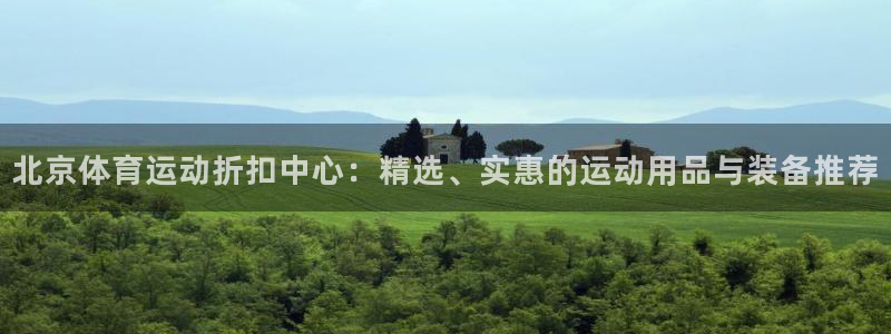 球王会体育：北京体育运动折扣中心：精选、实惠的运动用品与装备推荐